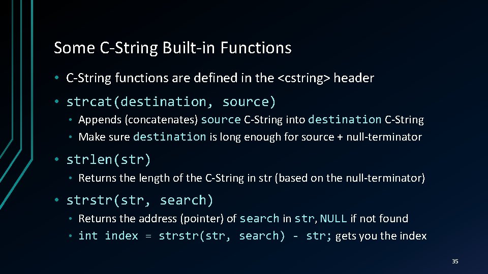 Some C-String Built-in Functions • C-String functions are defined in the <cstring> header •