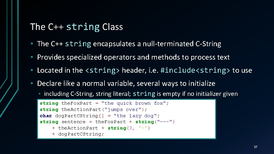 The C++ string Class • The C++ string encapsulates a null-terminated C-String • Provides
