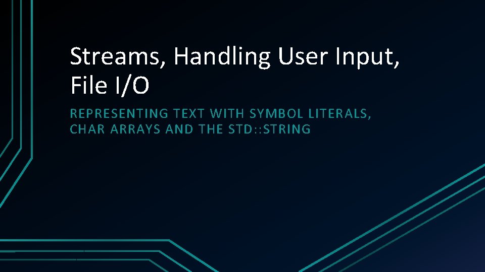 Streams, Handling User Input, File I/O REPRESENTING TEXT WITH SYMBOL LITERALS, CHAR ARRAYS AND