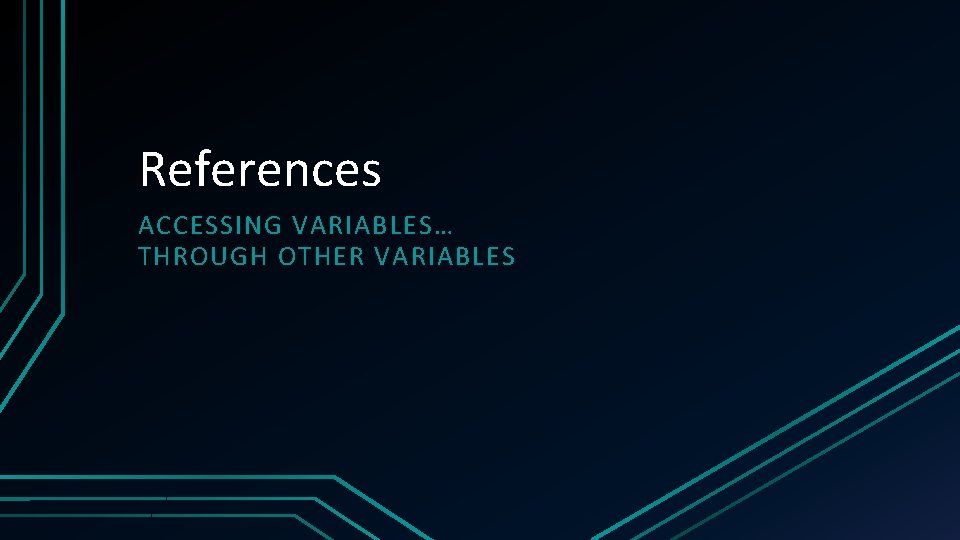 References ACCESSING VARIABLES… THROUGH OTHER VARIABLES 
