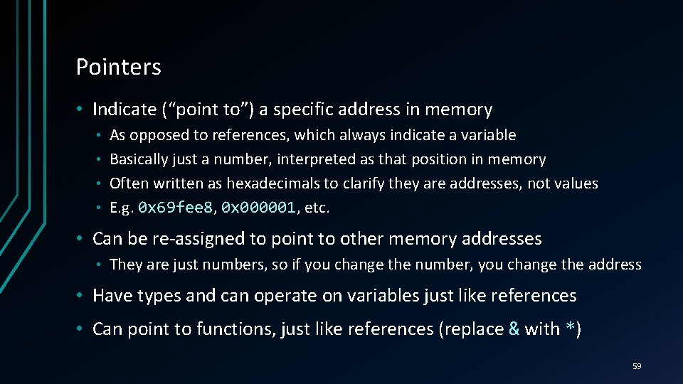 Pointers • Indicate (“point to”) a specific address in memory As opposed to references,