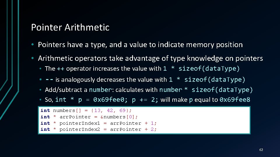 Pointer Arithmetic • Pointers have a type, and a value to indicate memory position