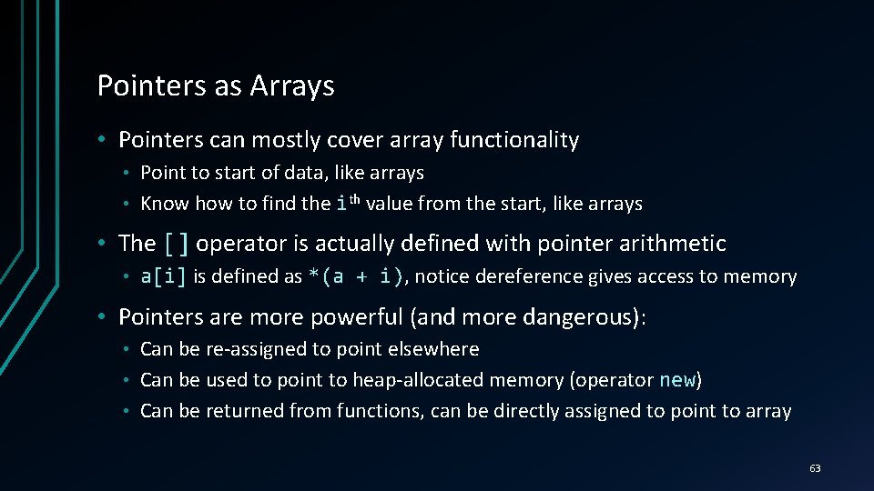 Pointers as Arrays • Pointers can mostly cover array functionality Point to start of