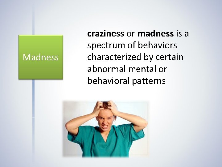 Madness craziness or madness is a spectrum of behaviors characterized by certain abnormal mental