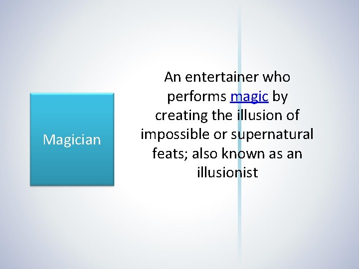 Magician An entertainer who performs magic by creating the illusion of impossible or supernatural