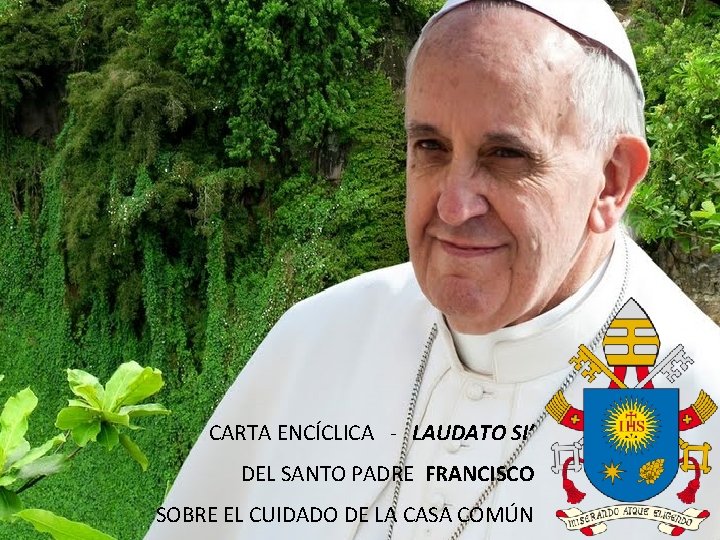 CARTA ENCÍCLICA - LAUDATO SI’ DEL SANTO PADRE FRANCISCO SOBRE EL CUIDADO DE LA