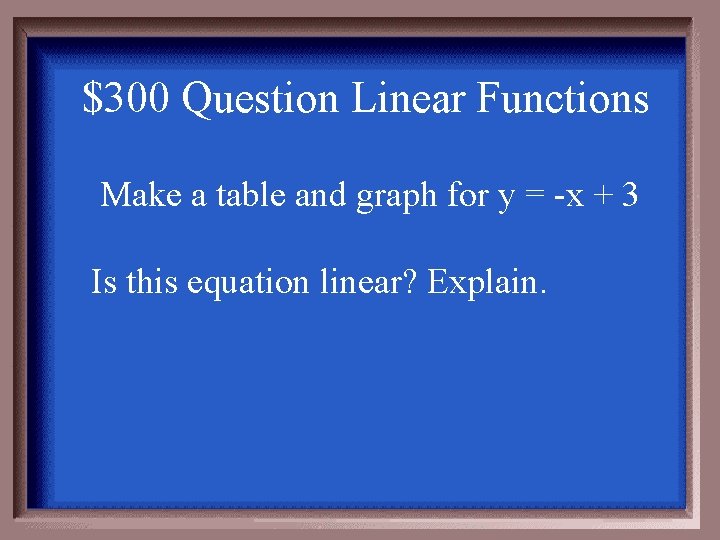 $300 Question Linear Functions Make a table and graph for y = -x +