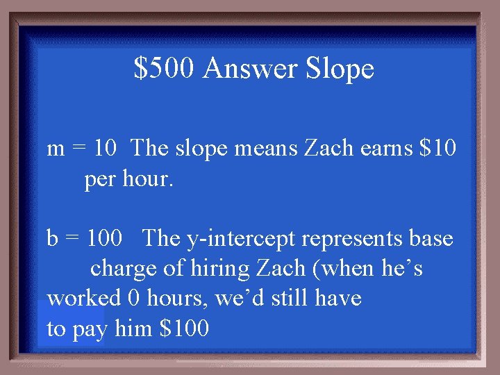 $500 Answer Slope m = 10 The slope means Zach earns $10 per hour.
