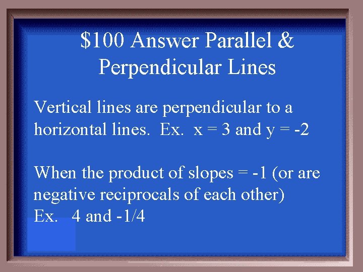 $100 Answer Parallel & Perpendicular Lines Vertical lines are perpendicular to a horizontal lines.