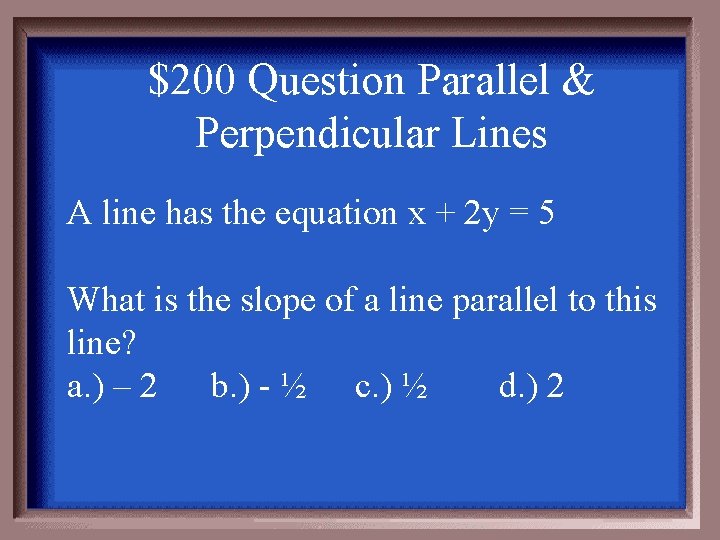 $200 Question Parallel & Perpendicular Lines A line has the equation x + 2