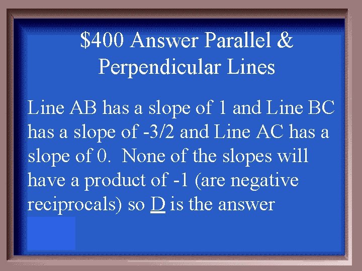 $400 Answer Parallel & Perpendicular Lines Line AB has a slope of 1 and