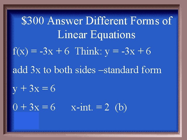 $300 Answer Different Forms of Linear Equations f(x) = -3 x + 6 Think: