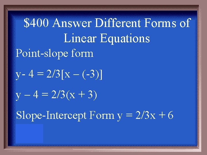 $400 Answer Different Forms of Linear Equations Point-slope form y- 4 = 2/3[x –