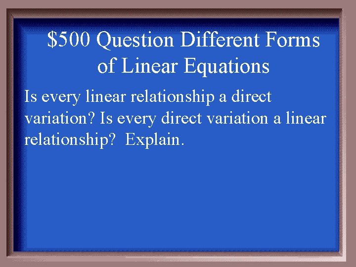 $500 Question Different Forms of Linear Equations Is every linear relationship a direct variation?