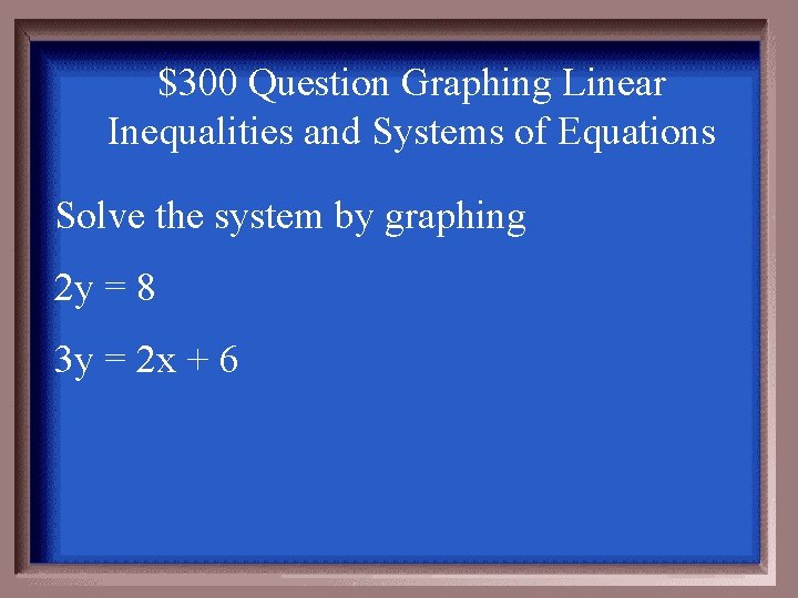 $300 Question Graphing Linear Inequalities and Systems of Equations Solve the system by graphing