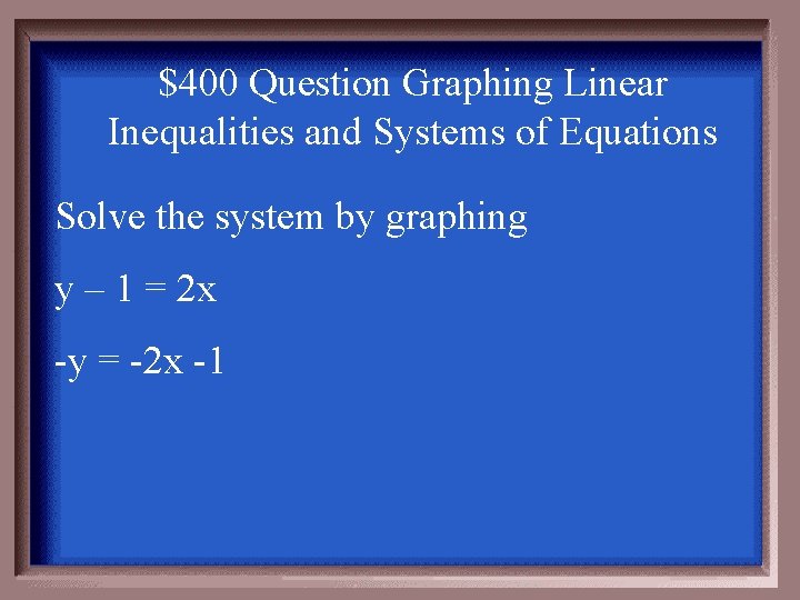 $400 Question Graphing Linear Inequalities and Systems of Equations Solve the system by graphing