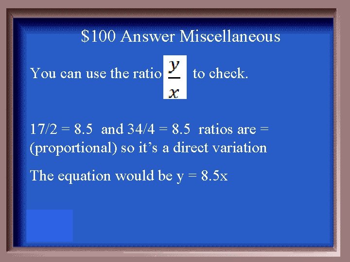 $100 Answer Miscellaneous You can use the ratio to check. 17/2 = 8. 5