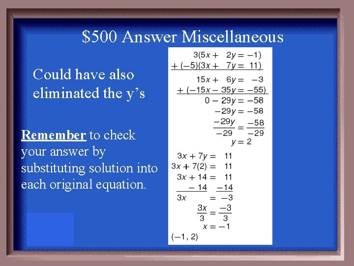 $500 Answer Miscellaneous Could have also eliminated the y’s Remember to check your answer
