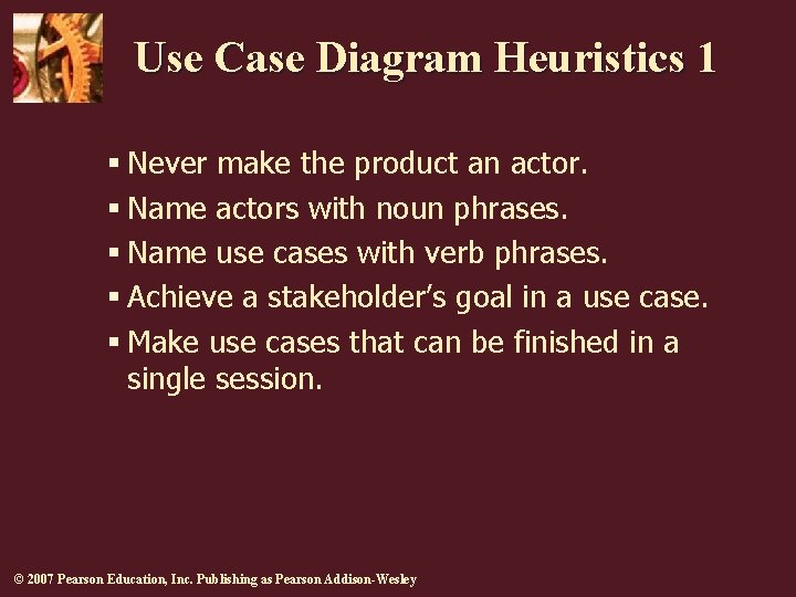 Use Case Diagram Heuristics 1 § Never make the product an actor. § Name