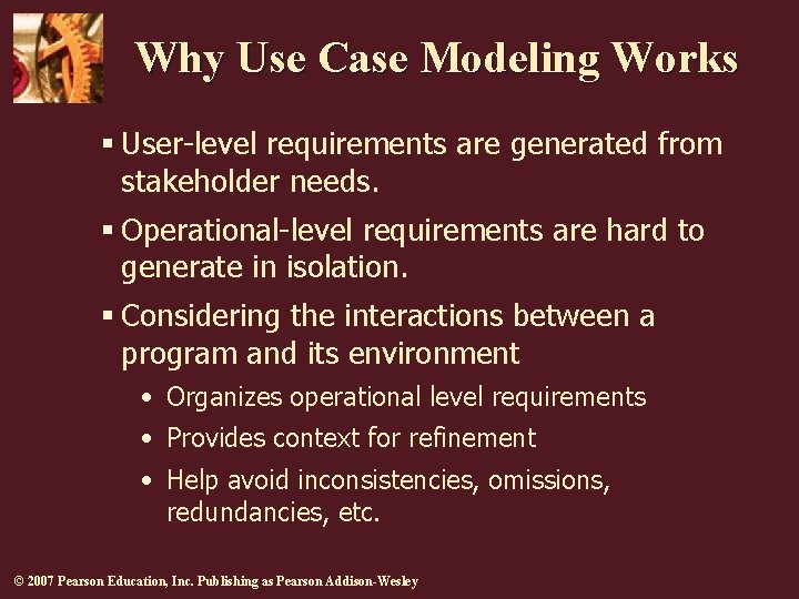 Why Use Case Modeling Works § User-level requirements are generated from stakeholder needs. §