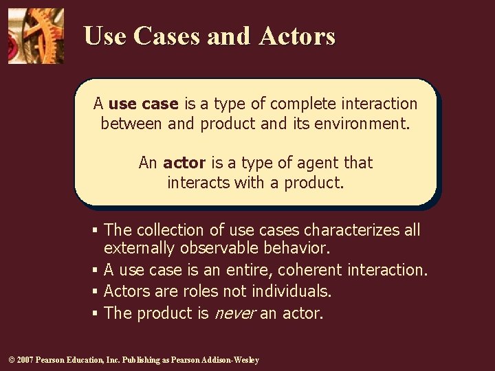 Use Cases and Actors A use case is a type of complete interaction between