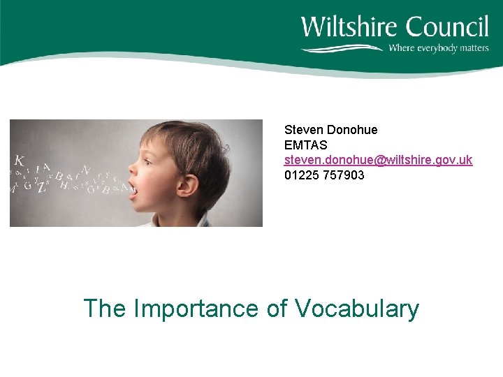 Steven Donohue EMTAS steven. donohue@wiltshire. gov. uk 01225 757903 The Importance of Vocabulary 