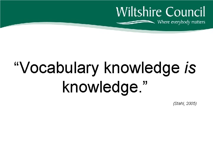 “Vocabulary knowledge is knowledge. ” (Stahl, 2005) 