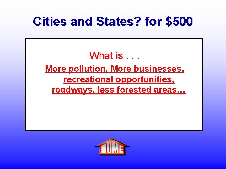 Cities and States? for $500 What is. . . More pollution, More businesses, recreational
