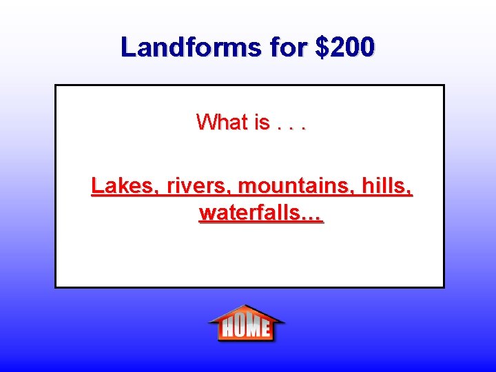 Landforms for $200 What is. . . Lakes, rivers, mountains, hills, waterfalls… 