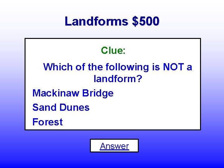 Landforms $500 Clue: Which of the following is NOT a landform? Mackinaw Bridge Sand