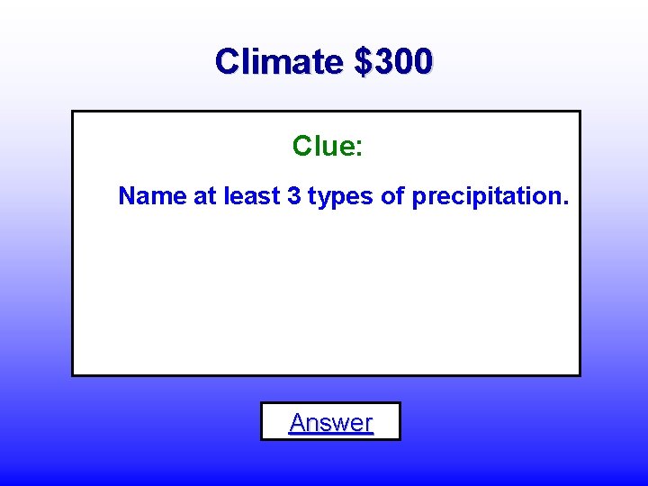 Climate $300 Clue: Name at least 3 types of precipitation. Answer 