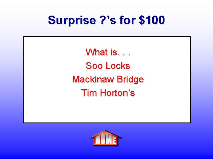 Surprise ? ’s for $100 What is. . . Soo Locks Mackinaw Bridge Tim