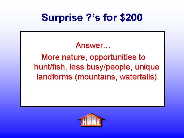 Surprise ? ’s for $200 Answer… More nature, opportunities to hunt/fish, less busy/people, unique