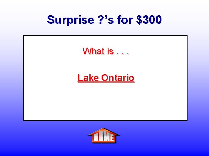 Surprise ? ’s for $300 What is. . . Lake Ontario 