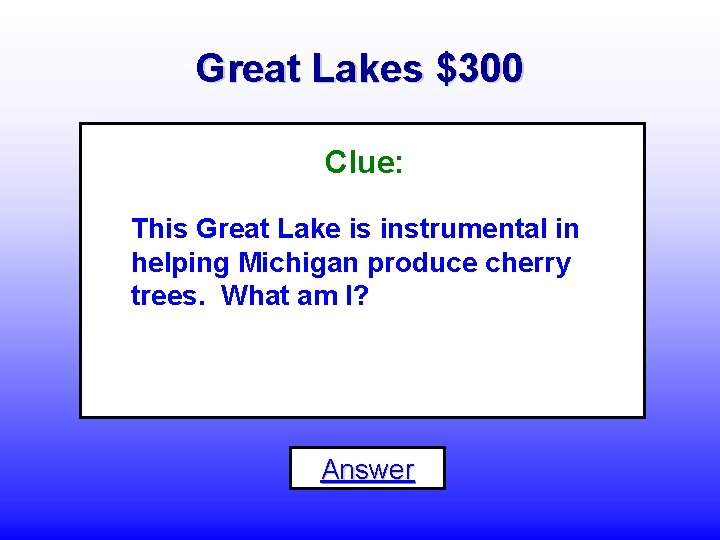 Great Lakes $300 Clue: This Great Lake is instrumental in helping Michigan produce cherry