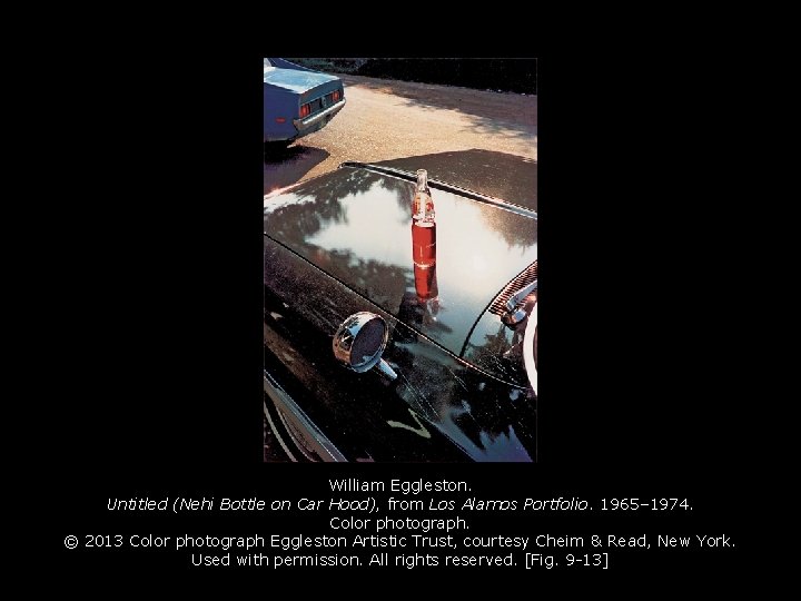 William Eggleston. Untitled (Nehi Bottle on Car Hood), from Los Alamos Portfolio. 1965– 1974. William Eggleston. Untitled (Nehi Bottle on Car Hood), from Los Alamos Portfolio. 1965– 1974.