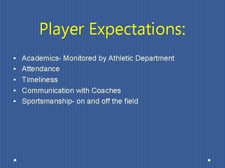 Player Expectations: • • • Academics- Monitored by Athletic Department Attendance Timeliness Communication with
