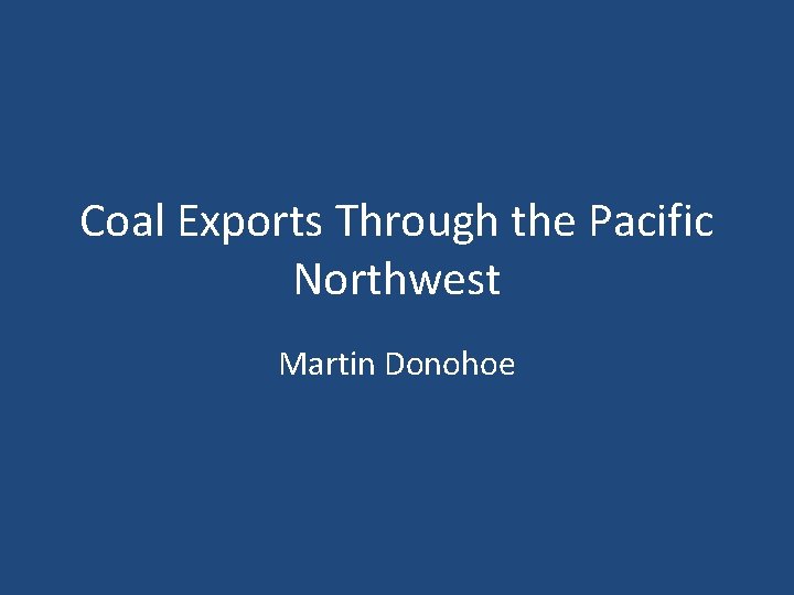 Coal Exports Through the Pacific Northwest Martin Donohoe 