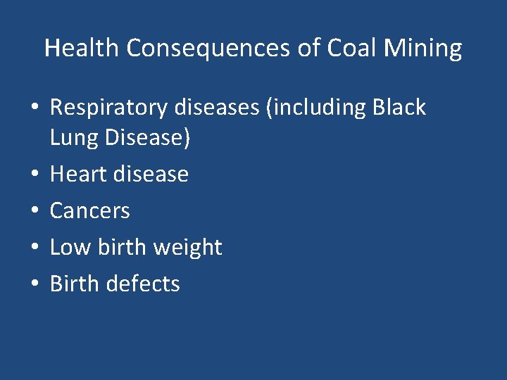 Health Consequences of Coal Mining • Respiratory diseases (including Black Lung Disease) • Heart
