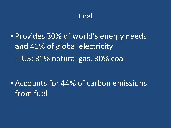 Coal • Provides 30% of world’s energy needs and 41% of global electricity –US:
