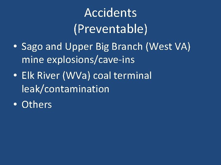 Accidents (Preventable) • Sago and Upper Big Branch (West VA) mine explosions/cave-ins • Elk