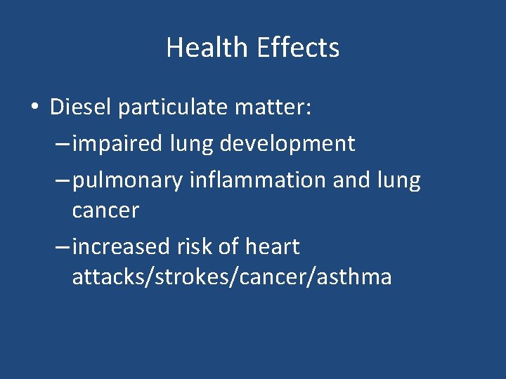 Health Effects • Diesel particulate matter: – impaired lung development – pulmonary inflammation and