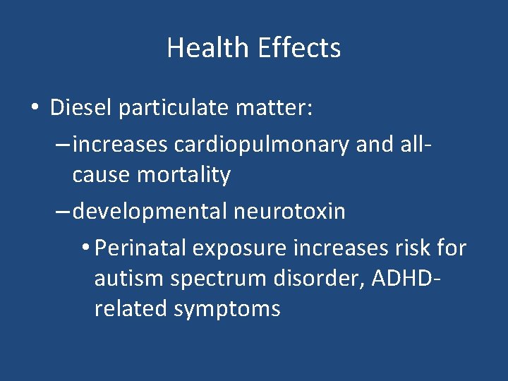 Health Effects • Diesel particulate matter: – increases cardiopulmonary and allcause mortality – developmental