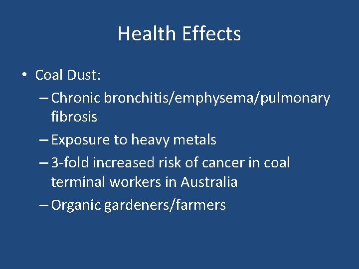 Health Effects • Coal Dust: – Chronic bronchitis/emphysema/pulmonary fibrosis – Exposure to heavy metals