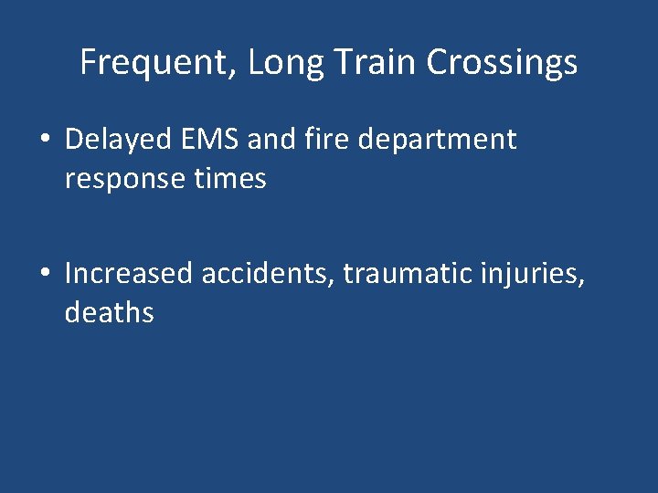 Frequent, Long Train Crossings • Delayed EMS and fire department response times • Increased