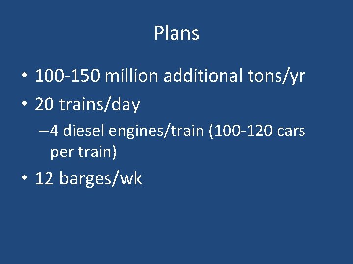 Plans • 100 -150 million additional tons/yr • 20 trains/day – 4 diesel engines/train