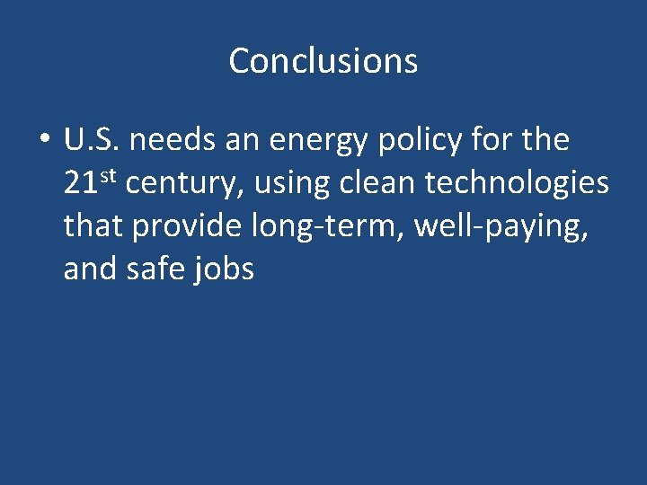 Conclusions • U. S. needs an energy policy for the 21 st century, using