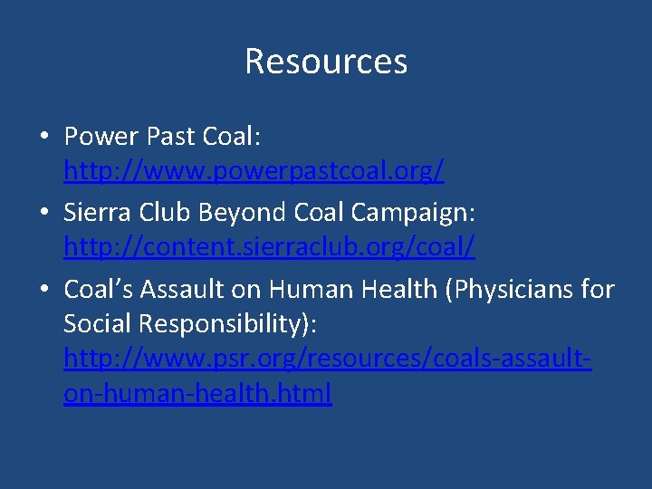 Resources • Power Past Coal: http: //www. powerpastcoal. org/ • Sierra Club Beyond Coal