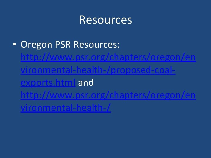 Resources • Oregon PSR Resources: http: //www. psr. org/chapters/oregon/en vironmental-health-/proposed-coalexports. html and http: //www.