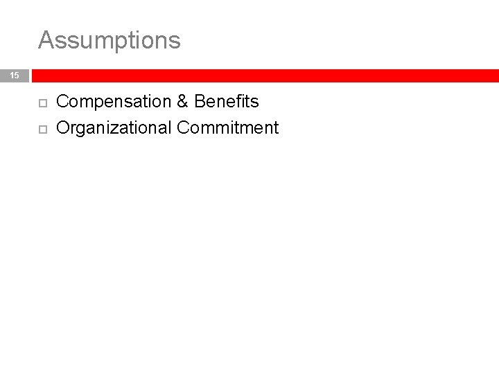 Assumptions 15 Compensation & Benefits Organizational Commitment 